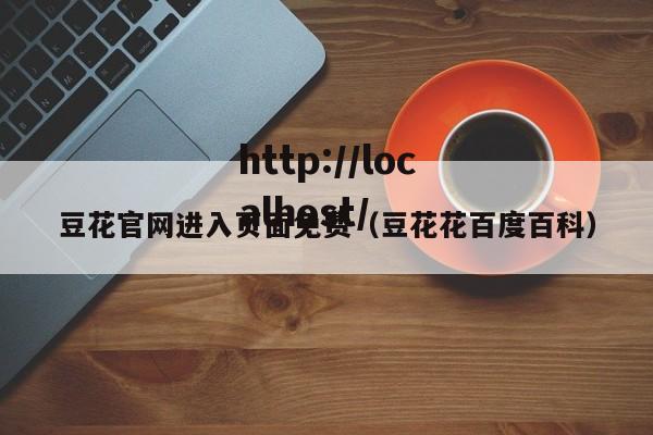 豆花官网进入页面免费（豆花花百度百科）